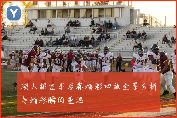 湖人掘金季后赛精彩回放全景分析与精彩瞬间重温