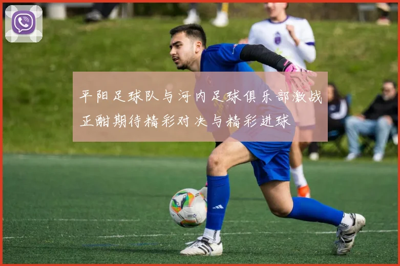 平阳足球队与河内足球俱乐部激战正酣期待精彩对决与精彩进球